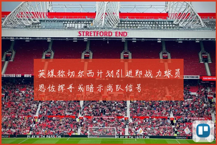 英媒称切尔西计划引进即战力球员恩佐挥手或暗示离队信号